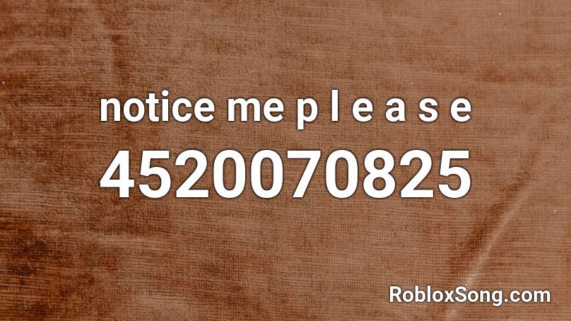 notice me p l e a s e Roblox ID