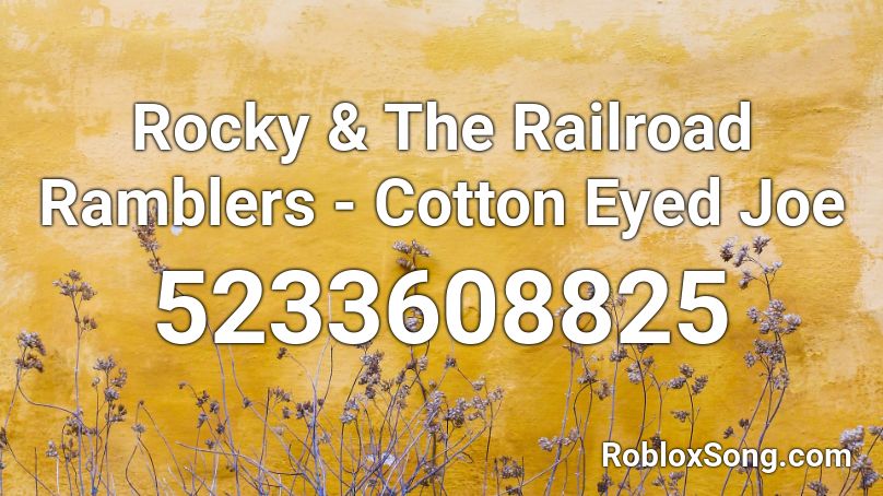 Rocky & The Railroad Ramblers - Cotton Eyed Joe Roblox ID