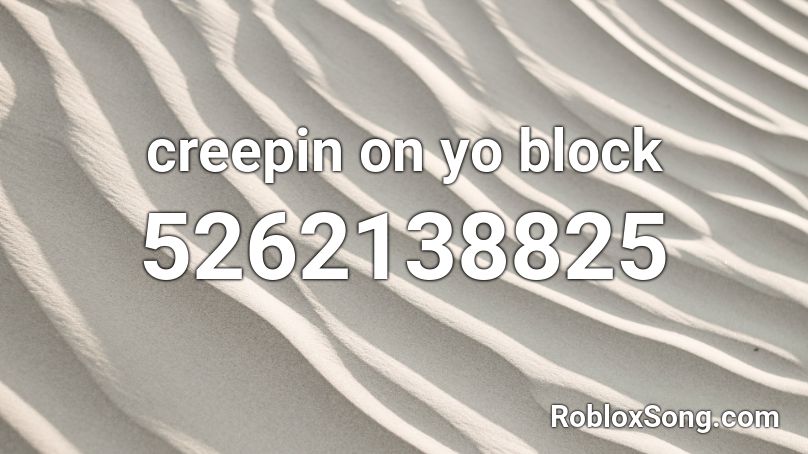 creepin on yo block Roblox ID