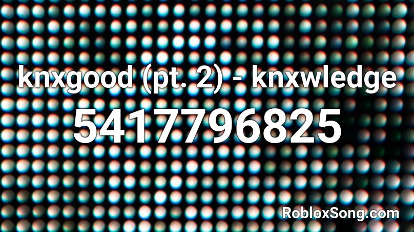 knxgood (pt. 2) - knxwledge (lofi) Roblox ID