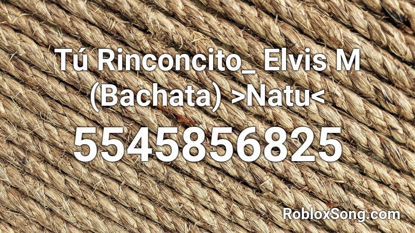 Tú Rinconcito_ Elvis M (Bachata) >NatukawaiiXD16< Roblox ID