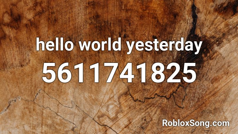 Hello World Yesterday Roblox Id Roblox Music Codes - hello world roblox id