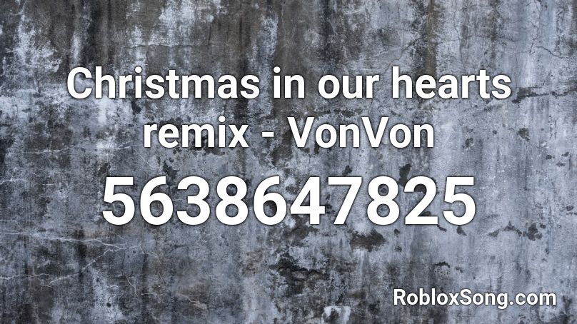 Christmas in our hearts remix - VonVon Roblox ID