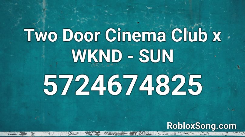 Two Door Cinema Club x WKND - SUN Roblox ID