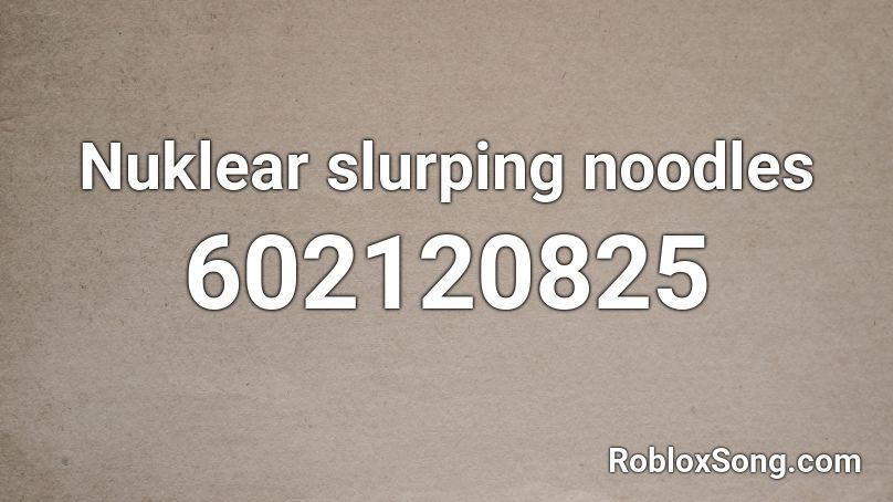 Nuklear slurping noodles Roblox ID