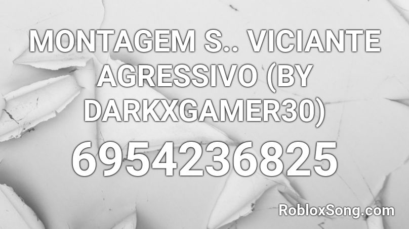 MONTAGEM S.. VICIANTE AGRESSIVO (BY Yy_DarkX) Roblox ID