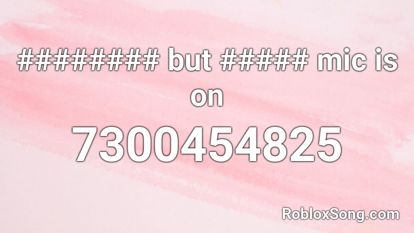 ######## but ##### mic is on Roblox ID