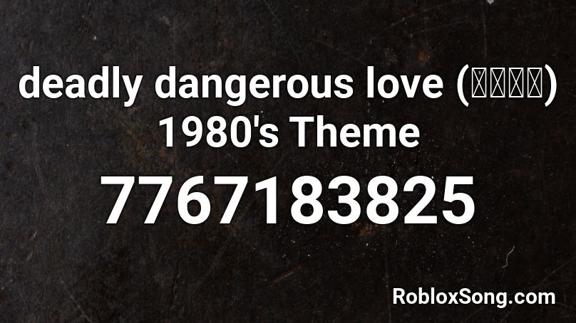 deadly dangerous love (危険な愛) 1980's Theme Roblox ID