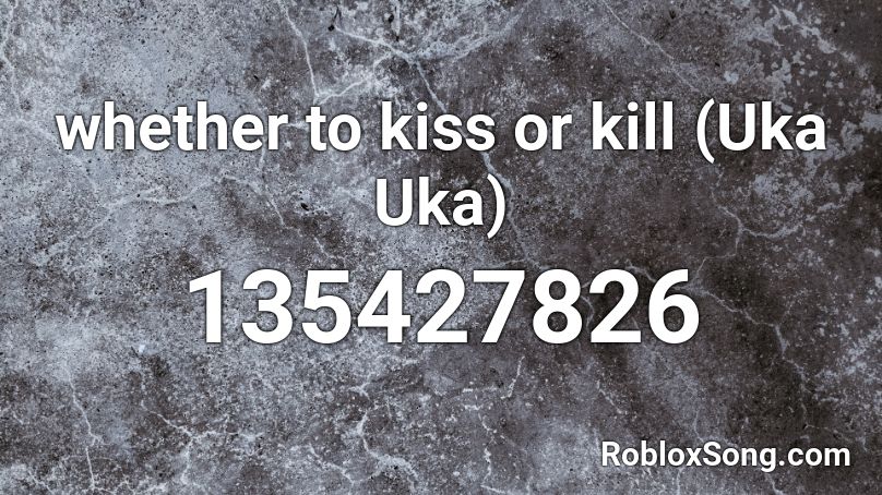 whether to kiss or kill (Uka Uka) Roblox ID