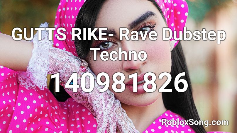 GUTTS RIKE- Rave Dubstep Techno Roblox ID