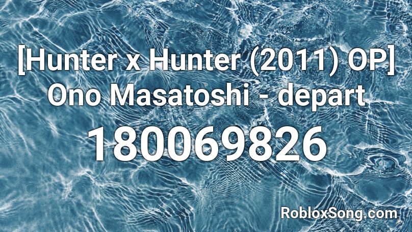[Hunter x Hunter (2011) OP] Ono Masatoshi - depart Roblox ID