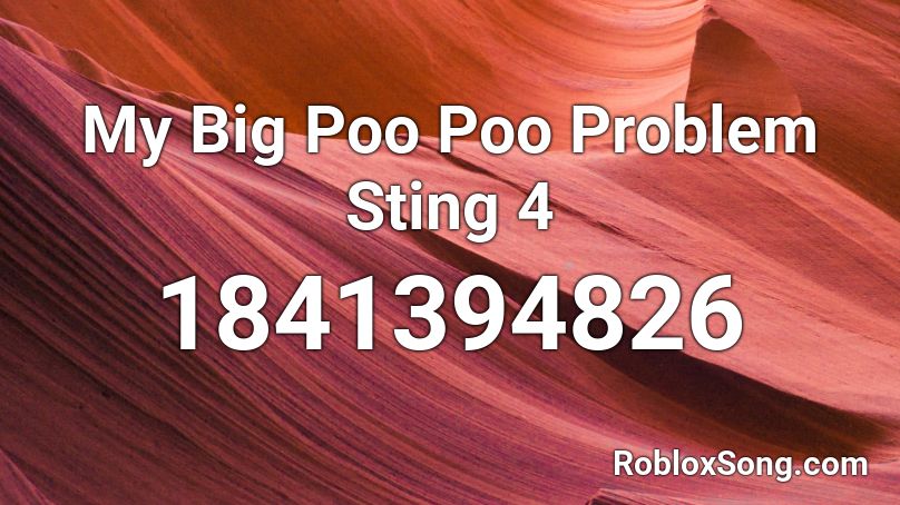My Big Poo Poo Problem Sting 4 Roblox ID