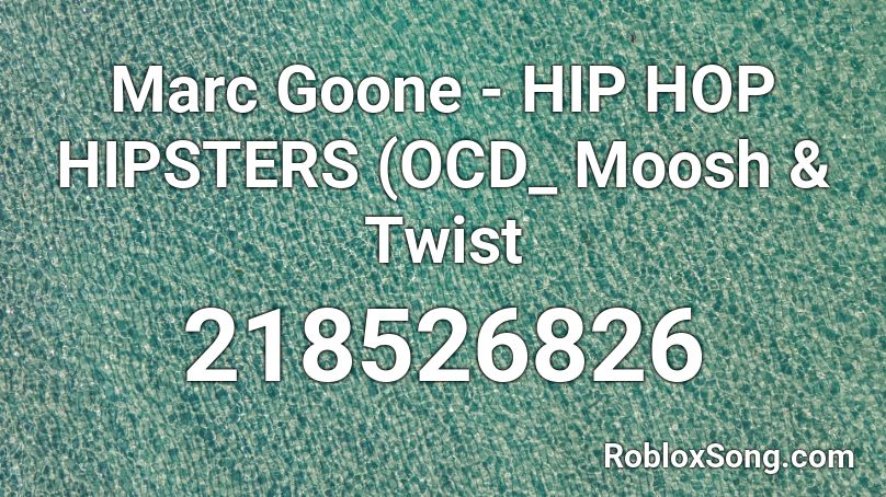 Marc Goone - HIP HOP HIPSTERS (OCD_ Moosh & Twist  Roblox ID