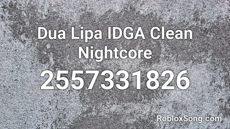 Dua Lipa IDGA Clean Nightcore Roblox ID