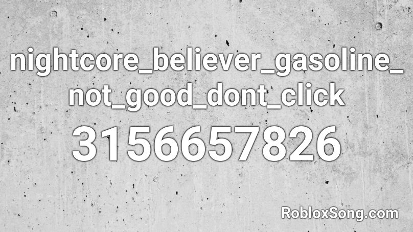 nightcore_believer_gasoline_not_good_dont_click Roblox ID