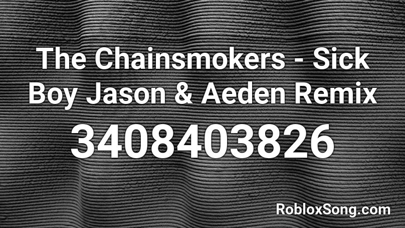 The Chainsmokers Sick Boy Jason Aeden Remix Roblox Id Roblox Music Codes - sick boy roblox id loud