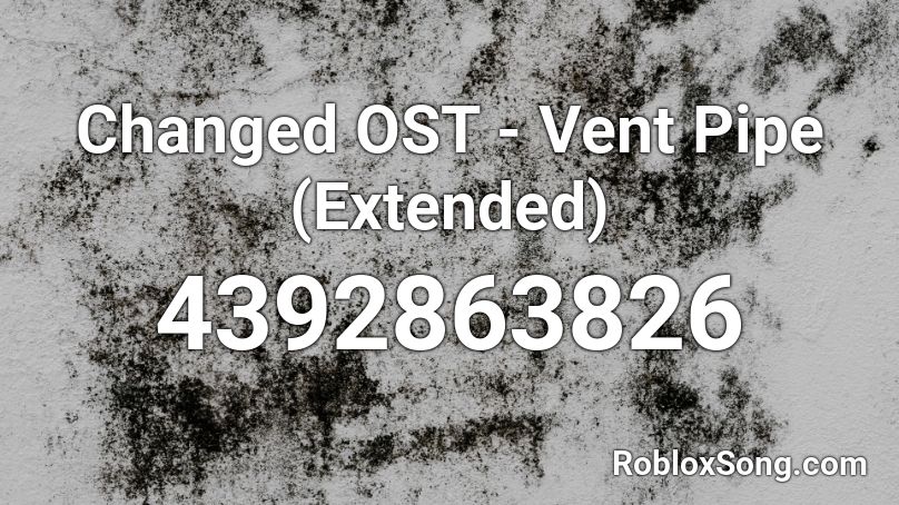 Changed OST - Vent Pipe (Extended) Roblox ID