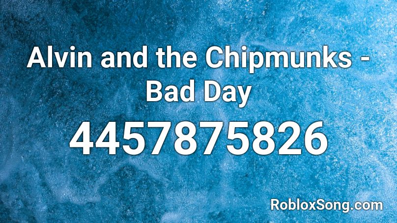 Alvin and the Chipmunks - Bad Day Roblox ID