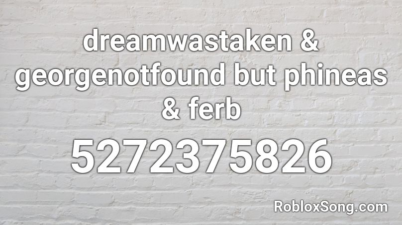 Dreamwastaken Georgenotfound But Phineas Ferb Roblox Id Roblox Music Codes - phineas and ferb roblox song id