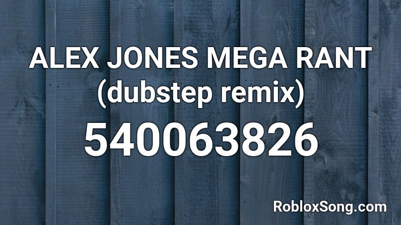 ALEX JONES MEGA RANT (dubstep remix) Roblox ID