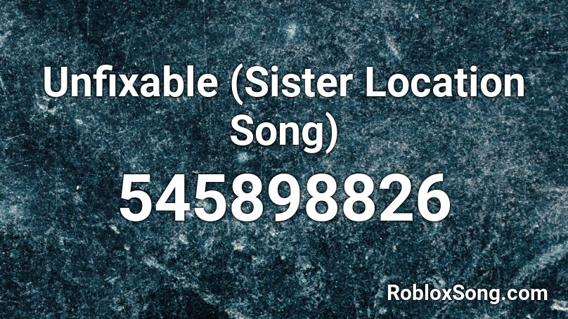 Unfixable (Sister Location Song)  Roblox ID