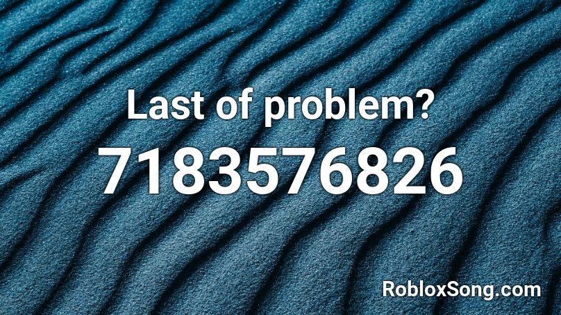 Last of problem? Roblox ID