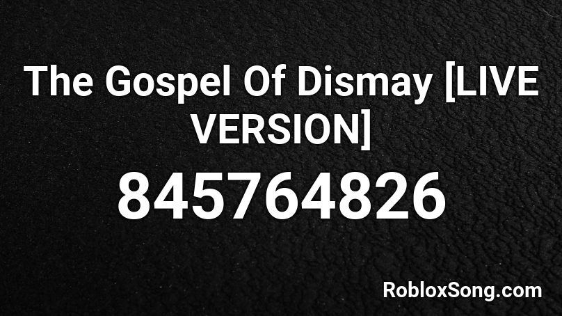 The Gospel Of Dismay [LIVE VERSION] Roblox ID
