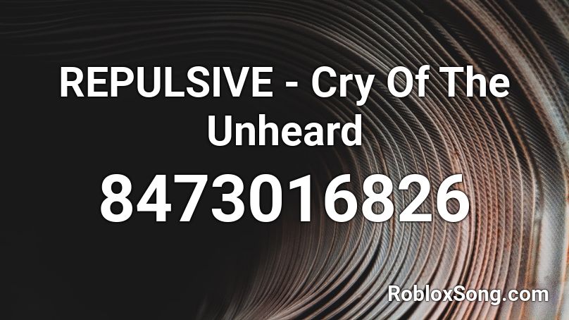 REPULSIVE - Cry Of The Unheard Roblox ID