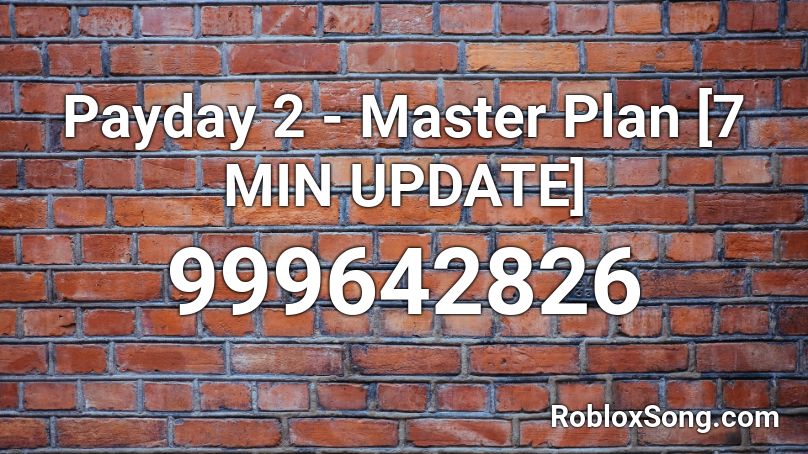 Payday 2 - Master Plan [7 MIN UPDATE] Roblox ID