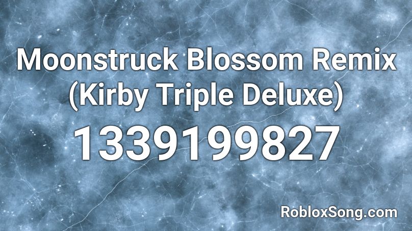 Moonstruck Blossom Remix (Kirby Triple Deluxe) Roblox ID