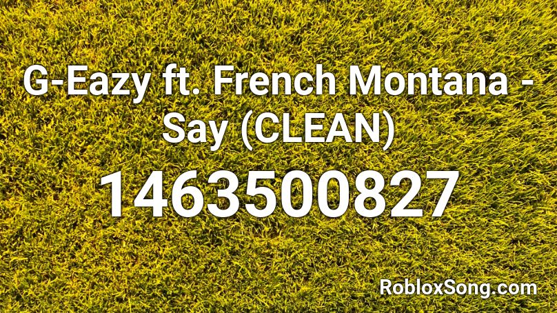 G-Eazy ft. French Montana - Say (CLEAN) Roblox ID