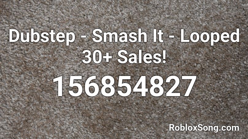 Dubstep - Smash It - Looped 30+ Sales! Roblox ID