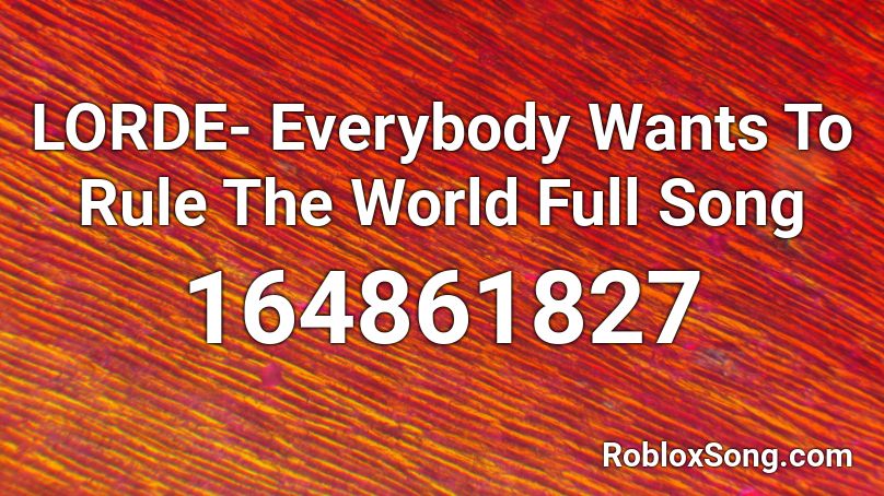 LORDE- Everybody Wants To Rule The World Full Song Roblox ID