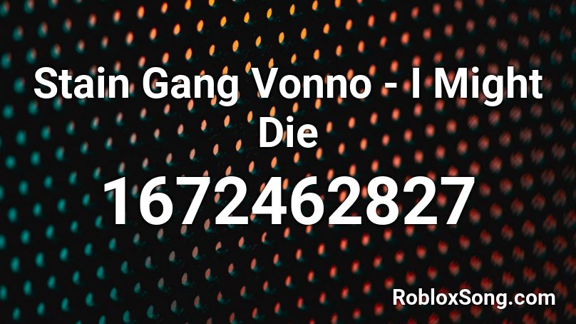 Stain Gang Vonno - I Might Die  Roblox ID