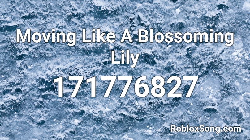 Moving Like A Blossoming Lily Roblox ID