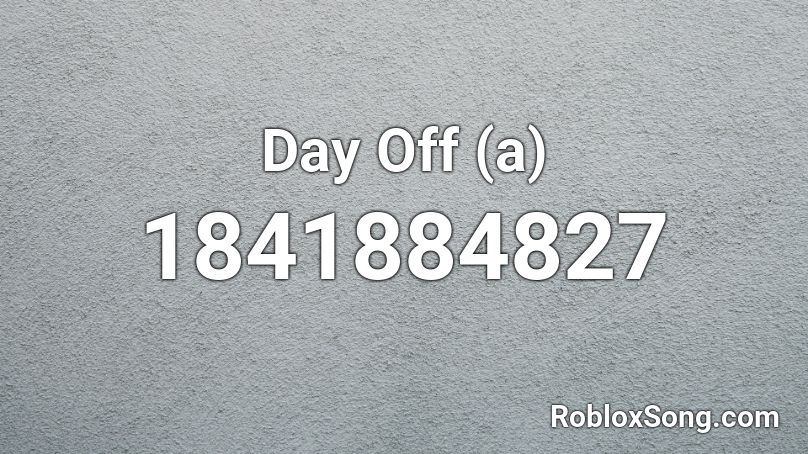 Day Off (a) Roblox ID