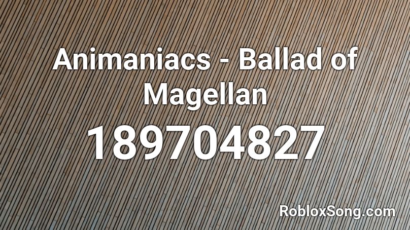 Animaniacs - Ballad of Magellan Roblox ID