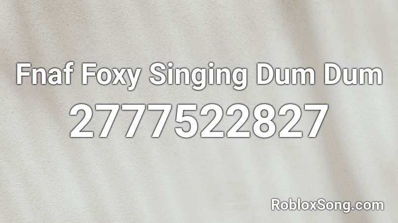 Fnaf Foxy Singing Dum Dum Roblox ID