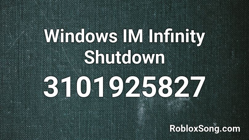 Windows IM Infinity Shutdown Roblox ID