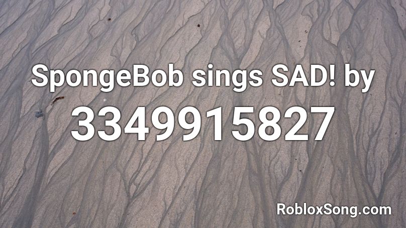 SpongeBob sings SAD! by  Roblox ID