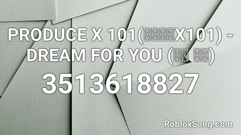 PRODUCE X 101(프로듀스X101) - DREAM FOR YOU (꿈을 꾼다) Roblox ID