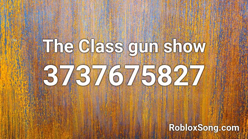 The Class gun show Roblox ID