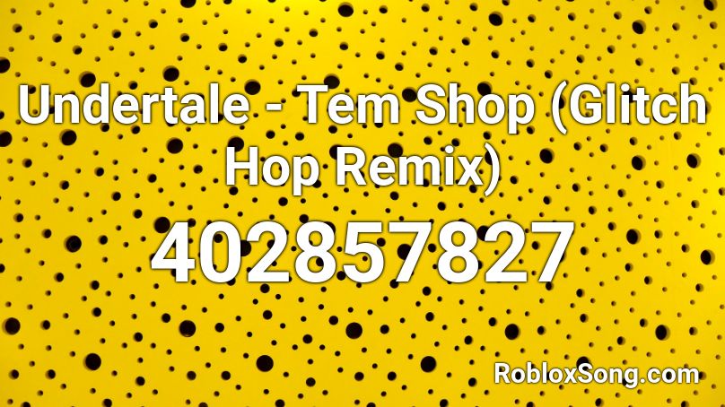 Undertale Tem Shop Glitch Hop Remix Roblox Id Roblox Music Codes - temmie theme song roblox id