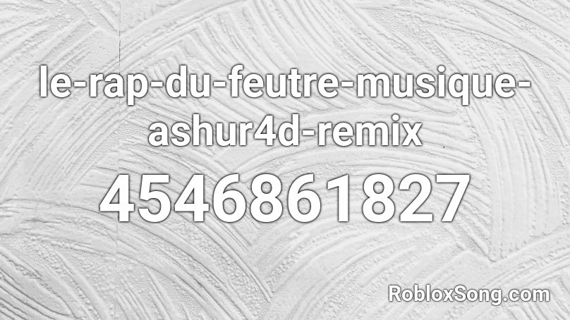 le-rap-du-feutre-musique-ashur4d-remix Roblox ID