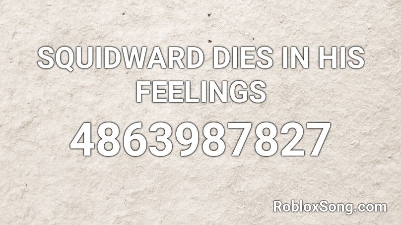 SQUIDWARD DIES IN HIS FEELINGS Roblox ID