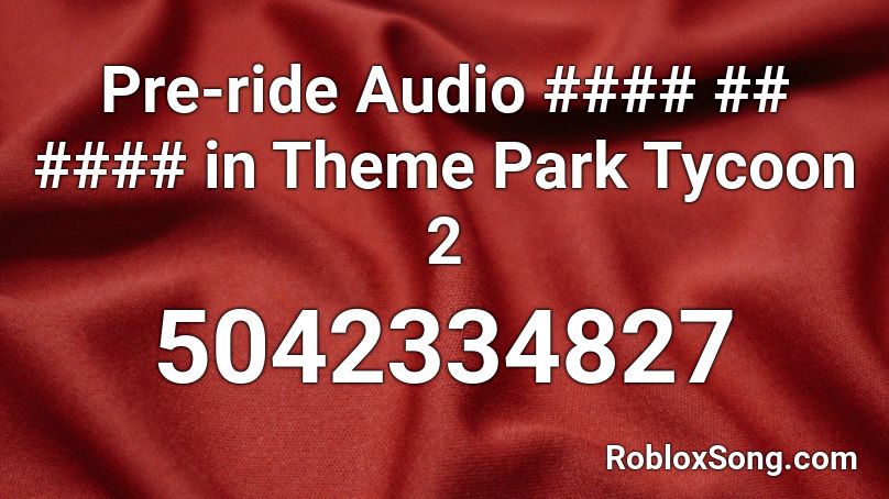 Pre-ride Audio #### ## #### in Theme Park Tycoon 2 Roblox ID