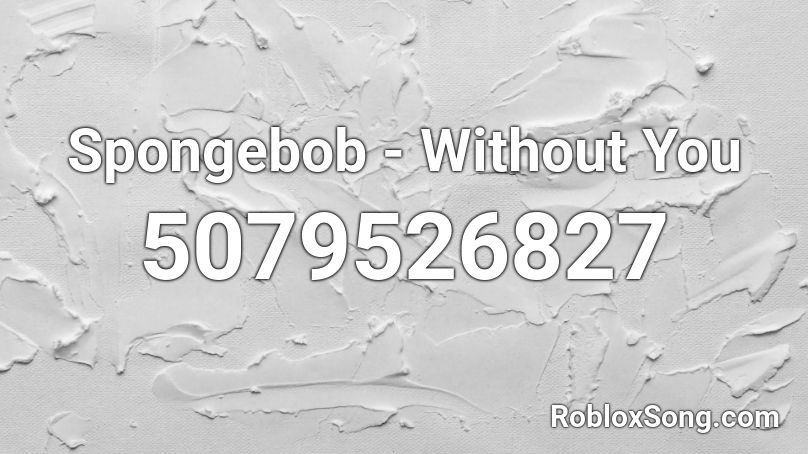Spongebob - Without You Roblox ID