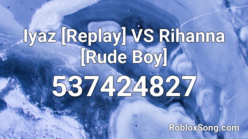 Iyaz Replay Vs Rihanna Rude Boy Roblox Id Roblox Music Codes - roblox rude song