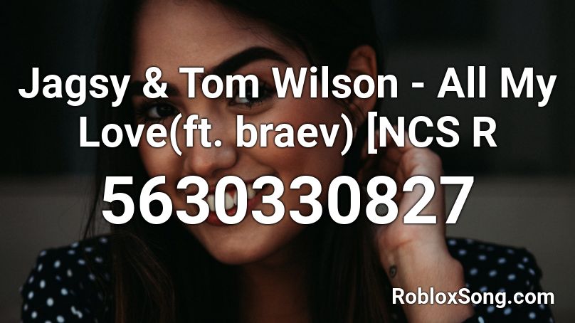Jagsy & Tom Wilson - All My Love(ft. braev) [NCS R Roblox ID