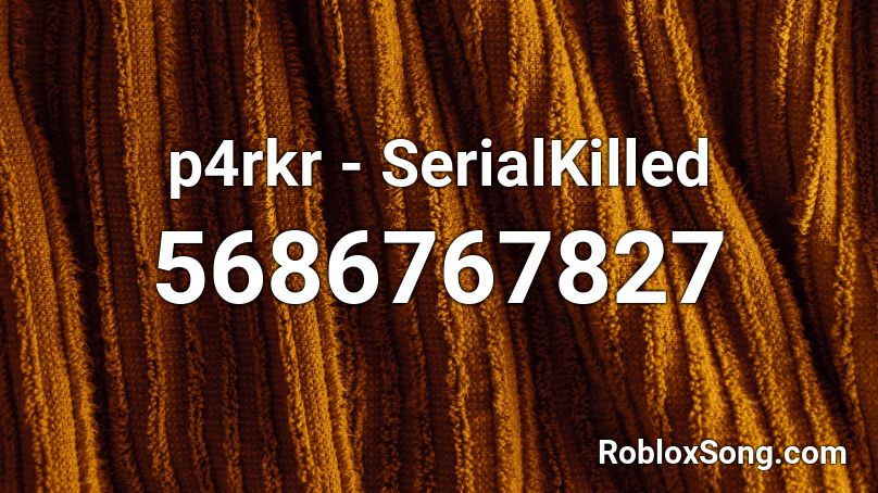 P4rkr Serialkilled Roblox Id Roblox Music Codes - serial killer code for roblox